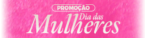 Promoção Especial Dia Das Mulheres